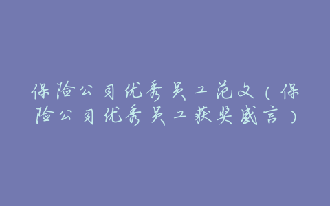 保险公司优秀员工范文(保险公司优秀员工获奖感言)
