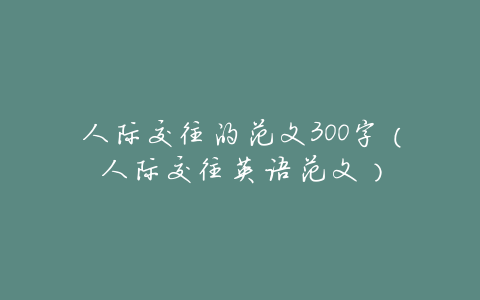 人际交往的范文300字(人际交往英语范文)