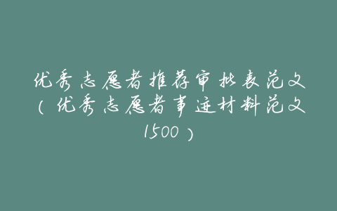 优秀志愿者推荐审批表范文(优秀志愿者事迹材料范文1500)