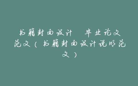 书籍封面设计 毕业论文范文(书籍封面设计说明范文)