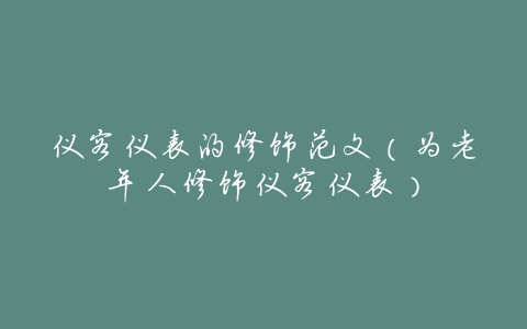 仪容仪表的修饰范文(为老年人修饰仪容仪表)