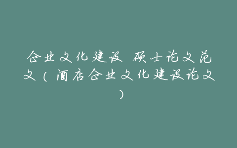 企业文化建设 硕士论文范文(酒店企业文化建设论文)