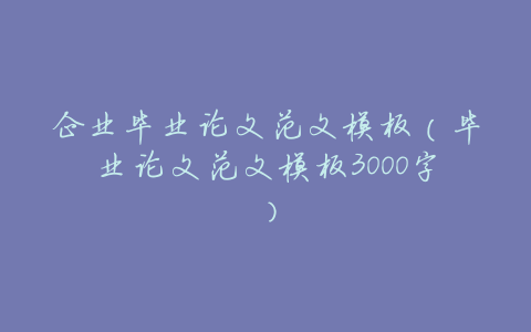 企业毕业论文范文模板(毕业论文范文模板3000字)