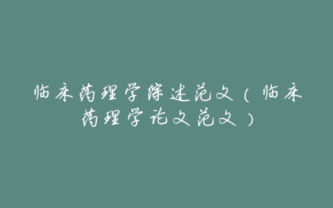 临床药理学综述范文(临床药理学论文范文)