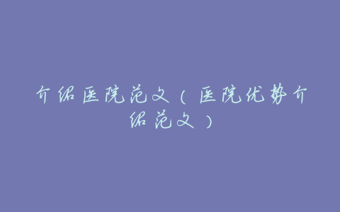 介绍医院范文(医院优势介绍范文)