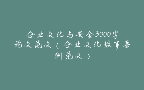企业文化与安全3000字论文范文(企业文化故事案例范文)