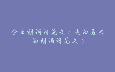企业朗诵词范文(走向复兴的朗诵词范文)