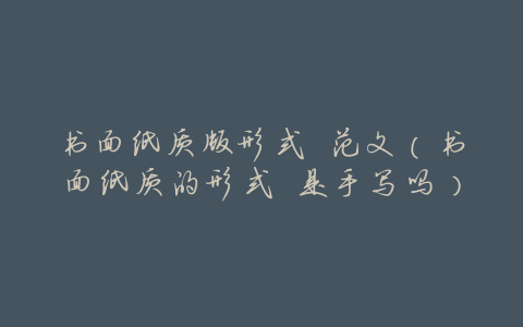 书面纸质版形式 范文(书面纸质的形式 是手写吗)