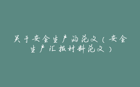 关于安全生产的范文(安全生产汇报材料范文)