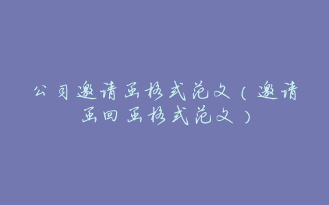 公司邀请函格式范文(邀请函回函格式范文)