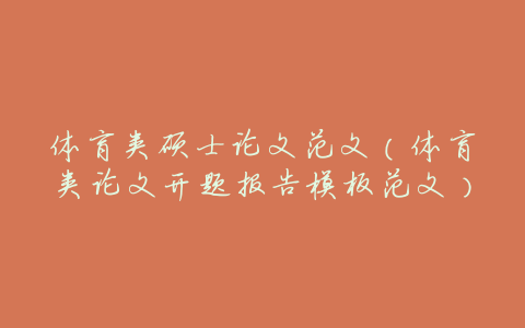 体育类硕士论文范文(体育类论文开题报告模板范文)
