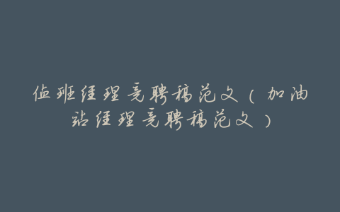 值班经理竞聘稿范文(加油站经理竞聘稿范文)