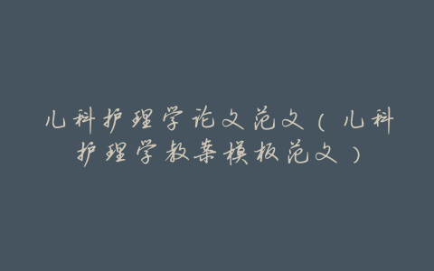 儿科护理学论文范文(儿科护理学教案模板范文)