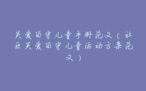 关爱留守儿童手册范文(社区关爱留守儿童活动方案范文)