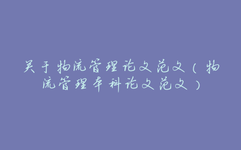 关于物流管理论文范文（物流管理本科论文范文）