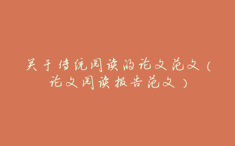 关于传统阅读的论文范文(论文阅读报告范文)