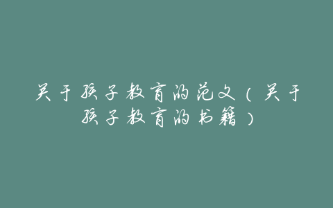 关于孩子教育的范文（关于孩子教育的书籍）