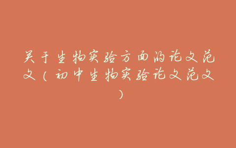 关于生物实验方面的论文范文(初中生物实验论文范文)