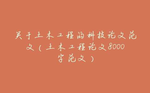 关于土木工程的科技论文范文(土木工程论文8000字范文)
