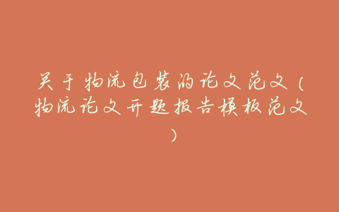 关于物流包装的论文范文（物流论文开题报告模板范文）