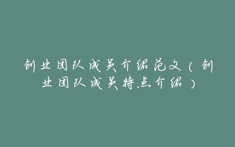 创业团队成员介绍范文(创业团队成员特点介绍)