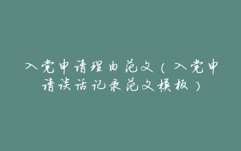 入党申请理由范文(入党申请谈话记录范文模板)