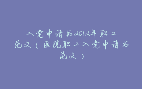 入党申请书2012年职工范文(医院职工入党申请书范文)