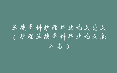 函授本科护理毕业论文范文(护理函授本科毕业论文怎么写)