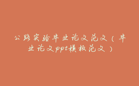 公路实验毕业论文范文(毕业论文ppt模板范文)
