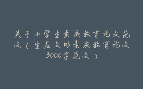 关于小学生素质教育论文范文(生态文明素质教育论文3000字范文)