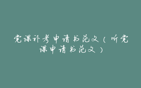 党课补考申请书范文(听党课申请书范文)