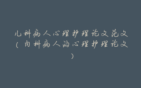 儿科病人心理护理论文范文(内科病人的心理护理论文)