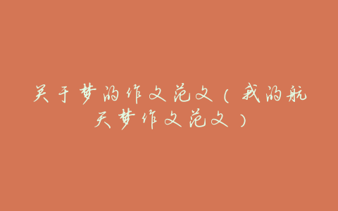关于梦的作文范文（我的航天梦作文范文）