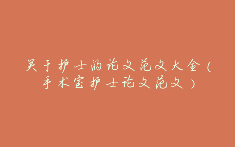 关于护士的论文范文大全(手术室护士论文范文)