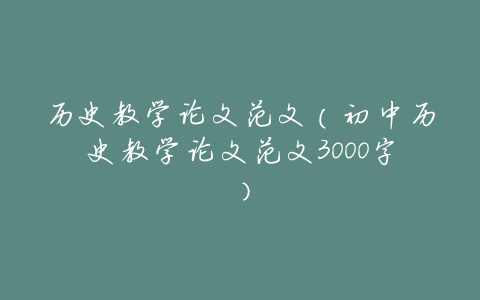 历史教学论文范文（初中历史教学论文范文3000字）