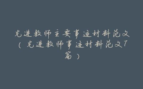 先进教师主要事迹材料范文(先进教师事迹材料范文7篇)