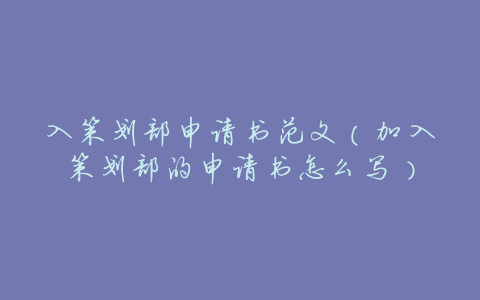 入策划部申请书范文(加入策划部的申请书怎么写)