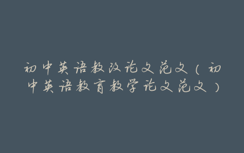 初中英语教改论文范文(初中英语教育教学论文范文)