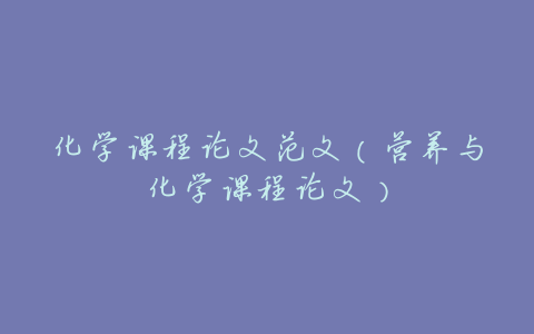 化学课程论文范文(营养与化学课程论文)