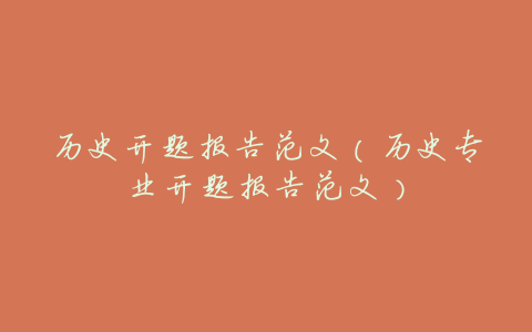 历史开题报告范文(历史专业开题报告范文)