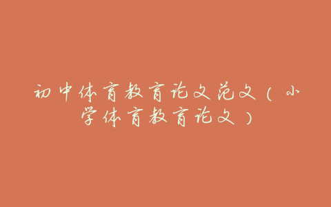 初中体育教育论文范文(小学体育教育论文)