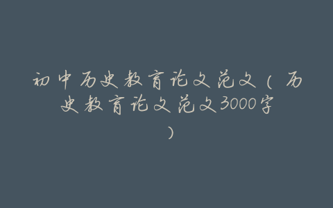 初中历史教育论文范文(历史教育论文范文3000字)