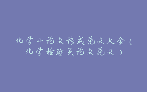 化学小论文格式范文大全(化学检验员论文范文)