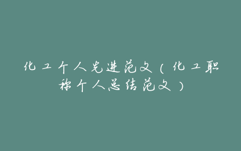 化工个人先进范文(化工职称个人总结范文)
