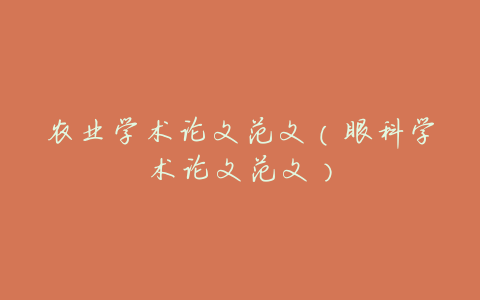 农业学术论文范文(眼科学术论文范文)
