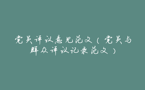 党员评议意见范文(党员与群众评议记录范文)