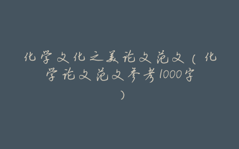 化学文化之美论文范文(化学论文范文参考1000字)