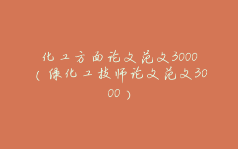 化工方面论文范文3000(绿化工技师论文范文3000)
