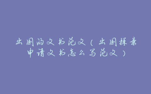 出国的文书范文(出国探亲申请文书怎么写范文)