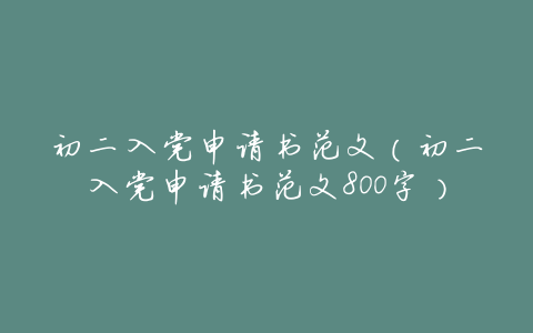 初二入党申请书范文(初二入党申请书范文800字)